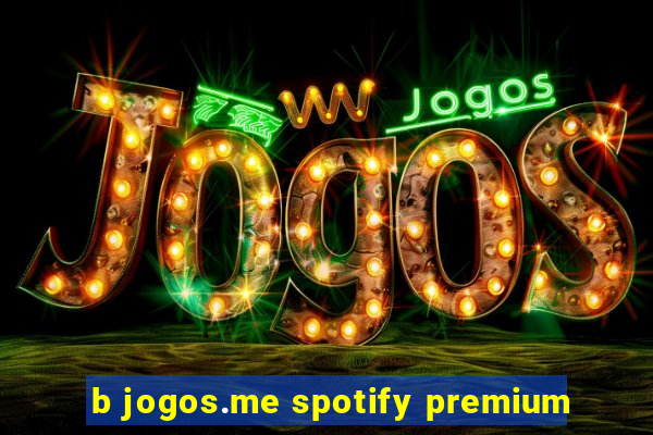 b jogos.me spotify premium